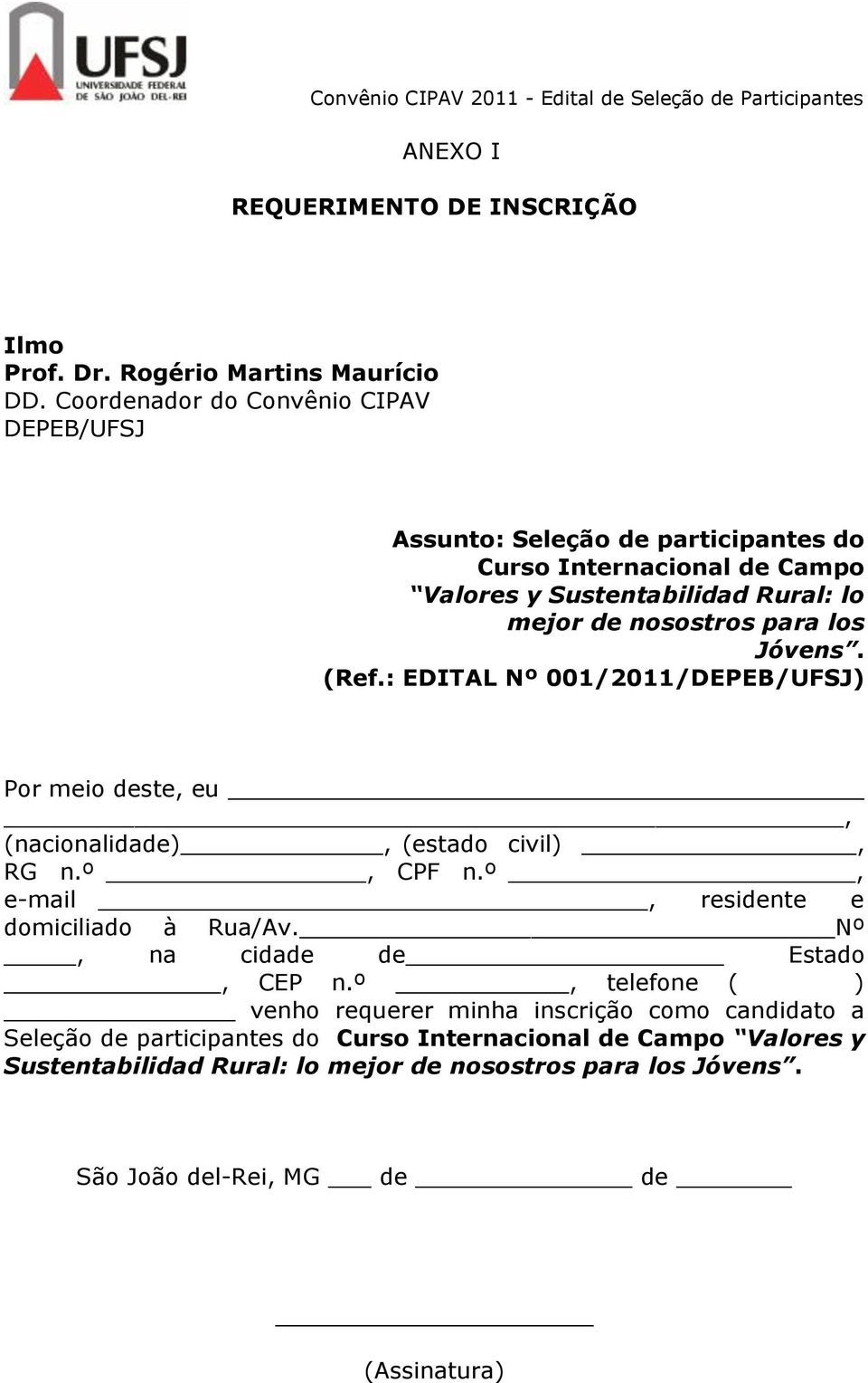 los Jóvens. (Ref.: EDITAL Nº 001/2011/DEPEB/UFSJ) Por meio deste, eu, (nacionalidade), (estado civil), RG n.º, CPF n.º, e-mail, residente e domiciliado à Rua/Av.