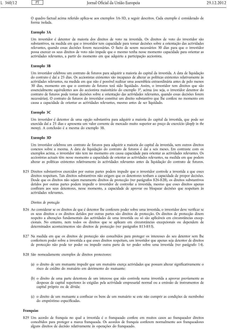 Os direitos de voto do investidor são substantivos, na medida em que o investidor tem capacidade para tomar decisões sobre a orientação das actividades relevantes, quando essas decisões forem