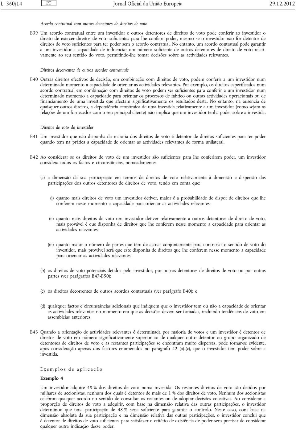 direitos de voto suficientes para lhe conferir poder, mesmo se o investidor não for detentor de direitos de voto suficientes para ter poder sem o acordo contratual.