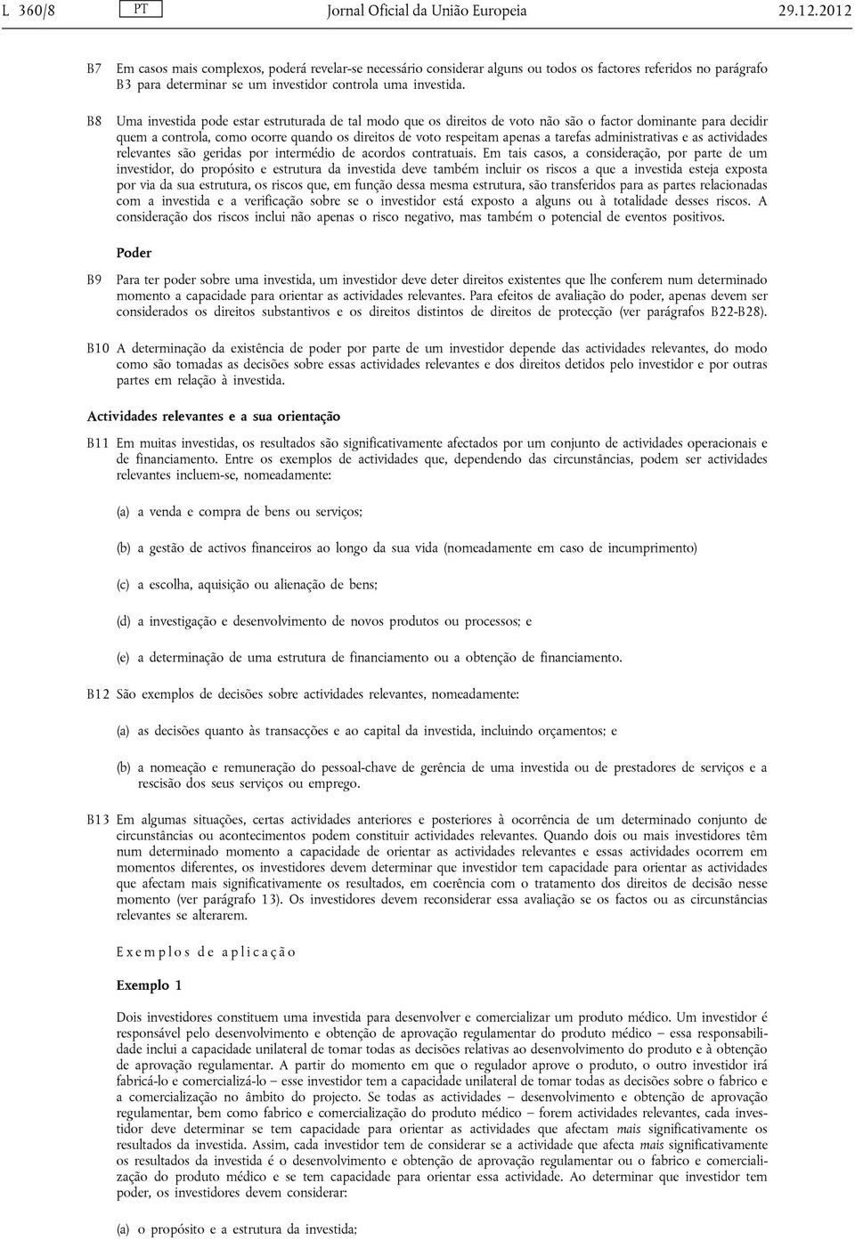 Uma investida pode estar estruturada de tal modo que os direitos de voto não são o factor dominante para decidir quem a controla, como ocorre quando os direitos de voto respeitam apenas a tarefas