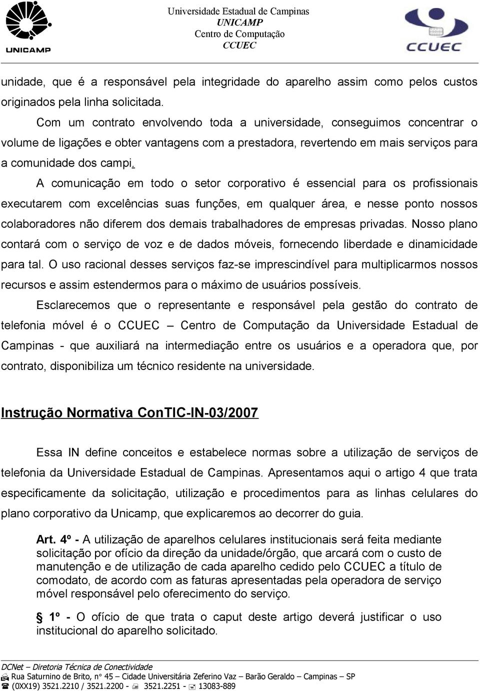 A comunicação em todo o setor corporativo é essencial para os profissionais executarem com excelências suas funções, em qualquer área, e nesse ponto nossos colaboradores não diferem dos demais