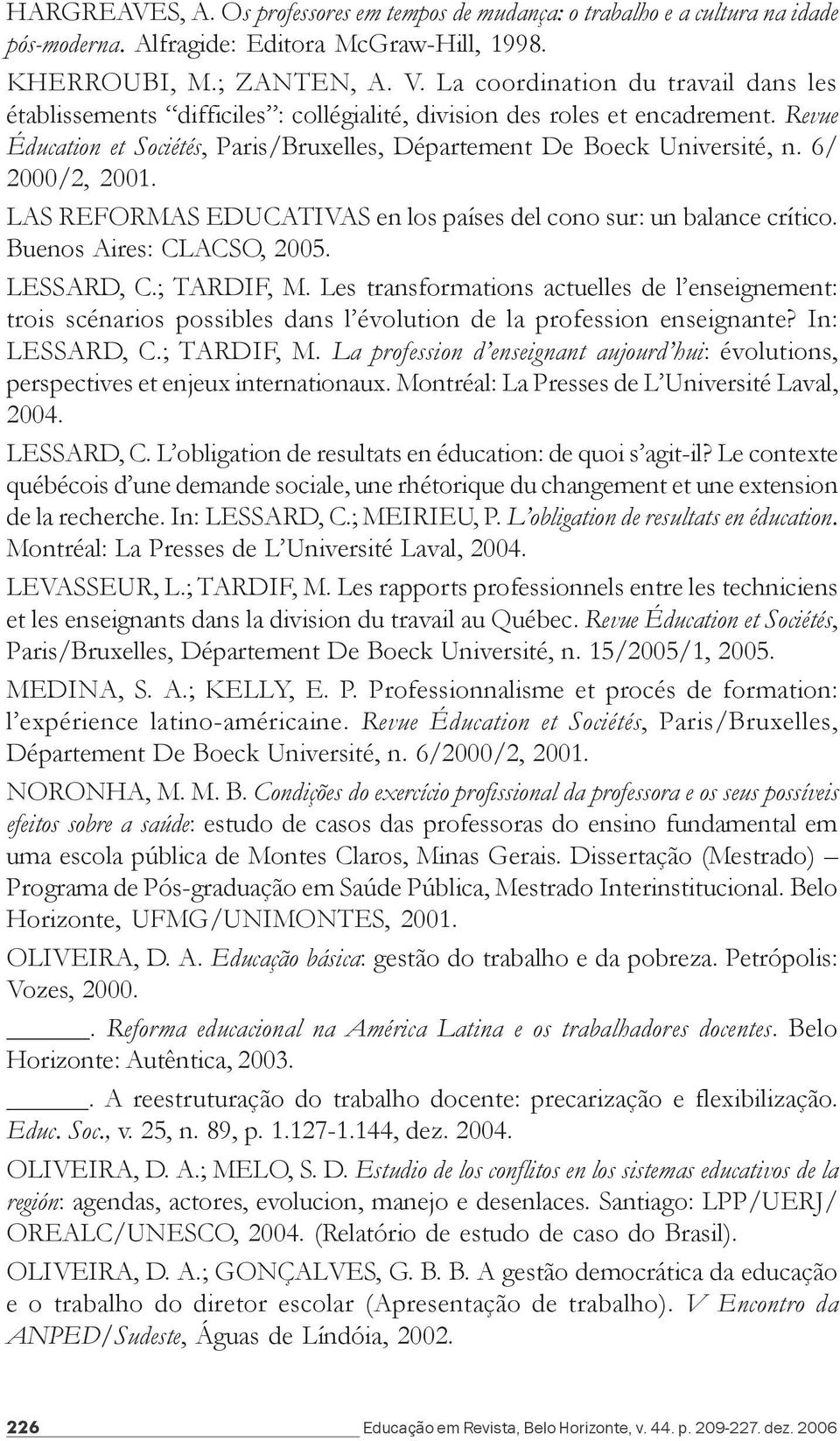 6/ 2000/2, 2001. LAS REFORMAS EDUCATIVAS en los países del cono sur: un balance crítico. Buenos Aires: CLACSO, 2005. LESSARD, C.; TARDIF, M.
