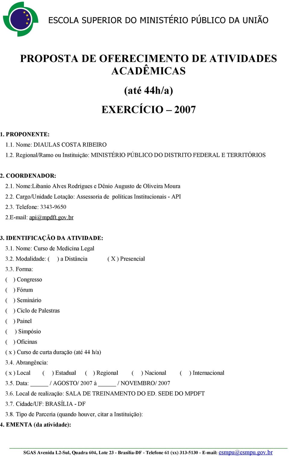 2. Cargo/Unidade Lotação: Assessoria de políticas Institucionais - API 2.3. Telefone: 3343-9650 2.E-mail: api@mpdft.gov.br 3. IDENTIFICAÇÃO DA ATIVIDADE: 3.1. Nome: Curso de Medicina Legal 3.2. Modalidade: ( ) a Distância ( X ) Presencial 3.