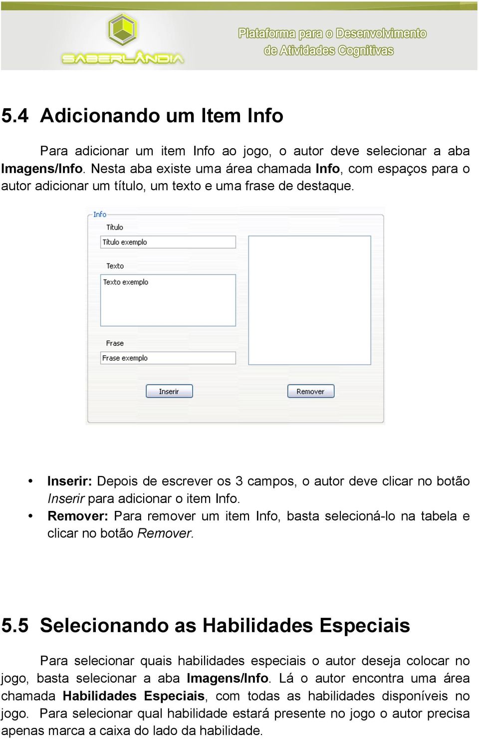 Inserir: Depois de escrever os 3 campos, o autor deve clicar no botão Inserir para adicionar o item Info. Remover: Para remover um item Info, basta selecioná-lo na tabela e clicar no botão Remover. 5.