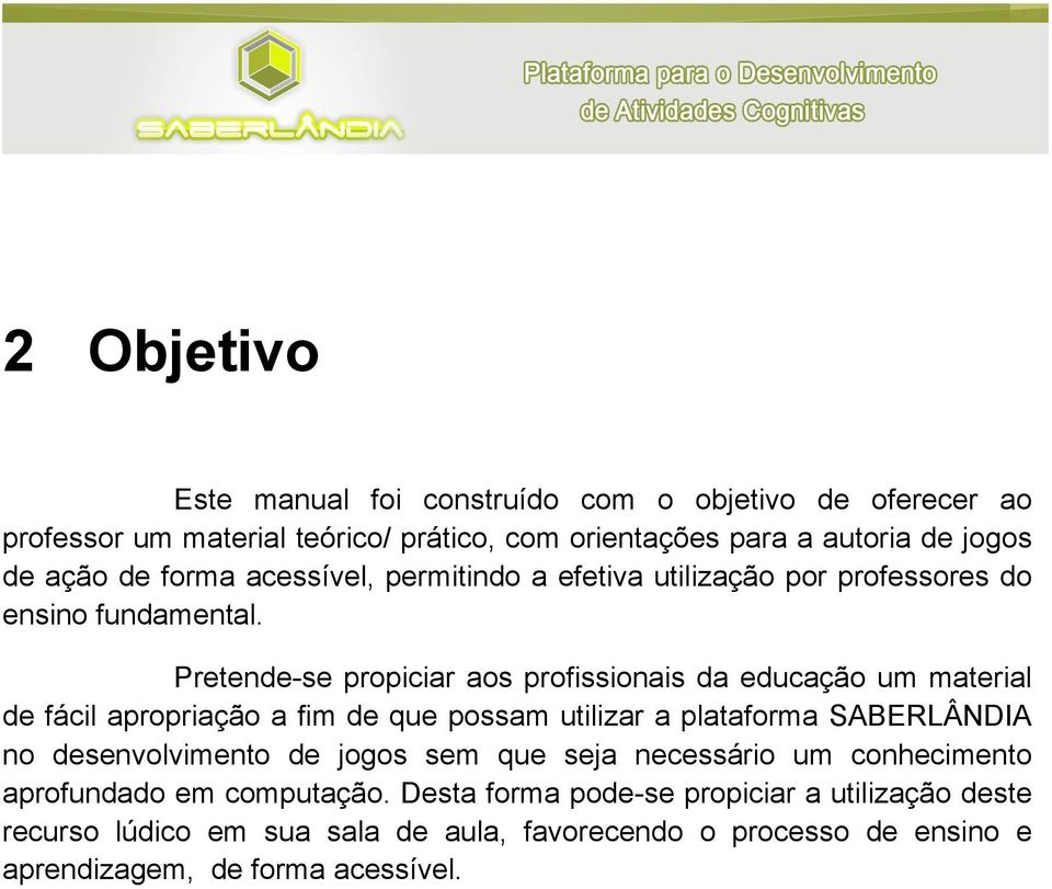 Pretende-se propiciar aos profissionais da educação um material de fácil apropriação a fim de que possam utilizar a plataforma SABERLÂNDIA no desenvolvimento