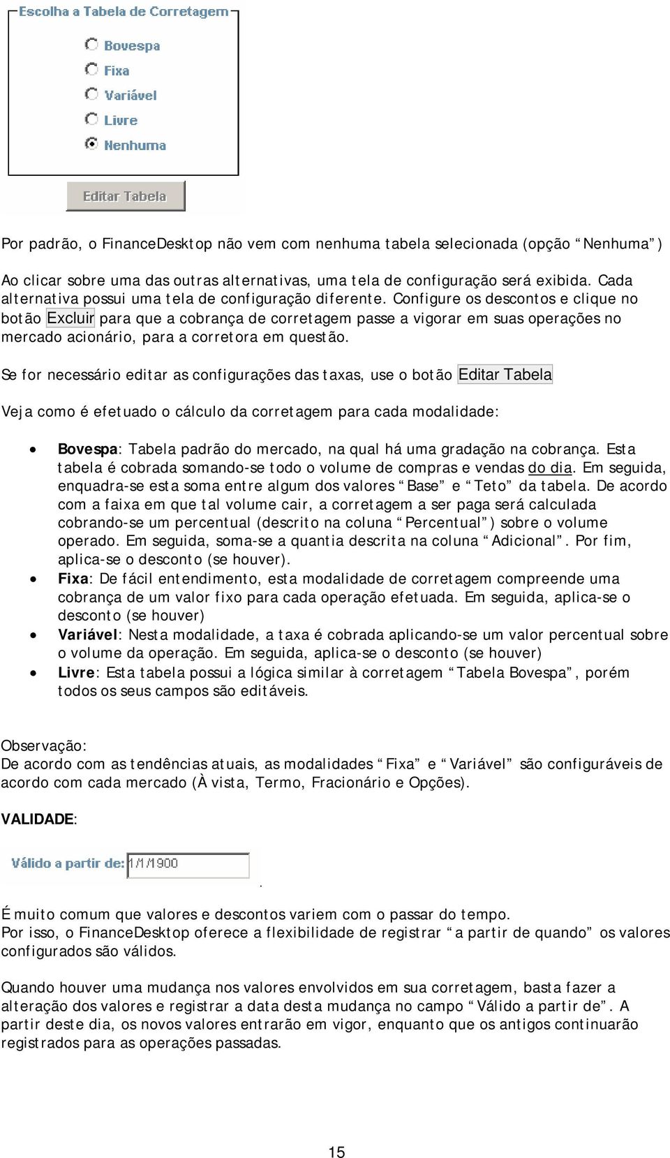 Cnfigure s descnts e clique n btã Excluir para que a cbrança de crretagem passe a vigrar em suas perações n mercad acinári, para a crretra em questã.