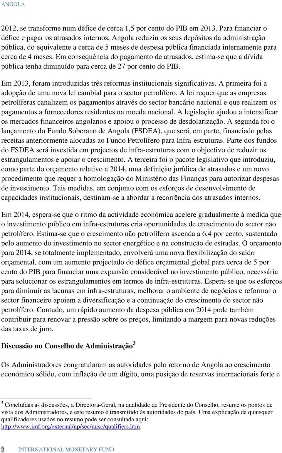 cerca de 4 meses. Em consequência do pagamento de atrasados, estima-se que a dívida pública tenha diminuído para cerca de 27 por cento do PIB.