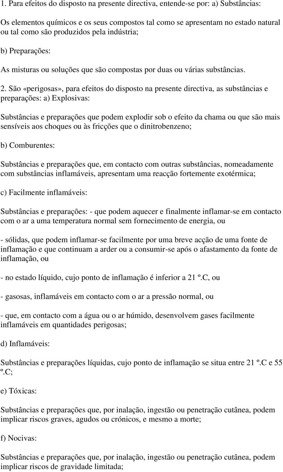 São «perigosas», para efeitos do disposto na presente directiva, as substâncias e preparações: a) Explosivas: Substâncias e preparações que podem explodir sob o efeito da chama ou que são mais