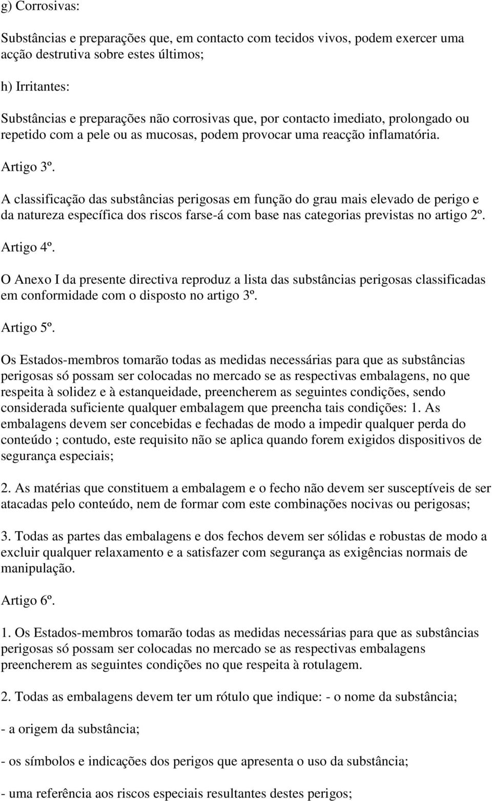 A classificação das substâncias perigosas em função do grau mais elevado de perigo e da natureza específica dos riscos farse-á com base nas categorias previstas no artigo 2º. Artigo 4º.