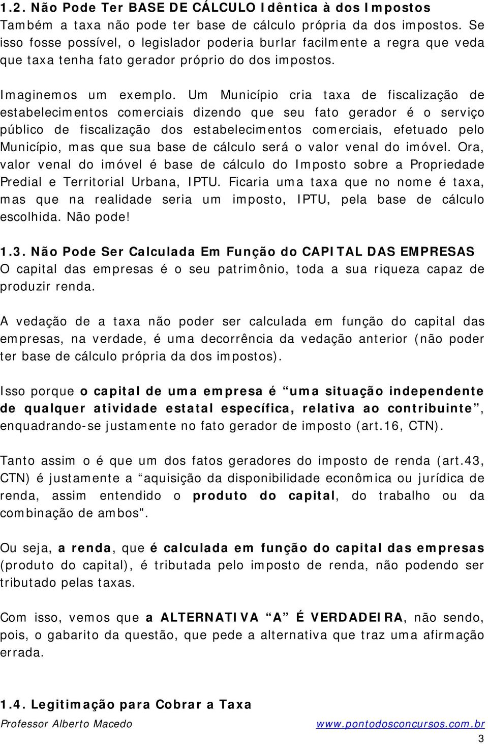 Um Município cria taxa de fiscalização de estabelecimentos comerciais dizendo que seu fato gerador é o serviço público de fiscalização dos estabelecimentos comerciais, efetuado pelo Município, mas