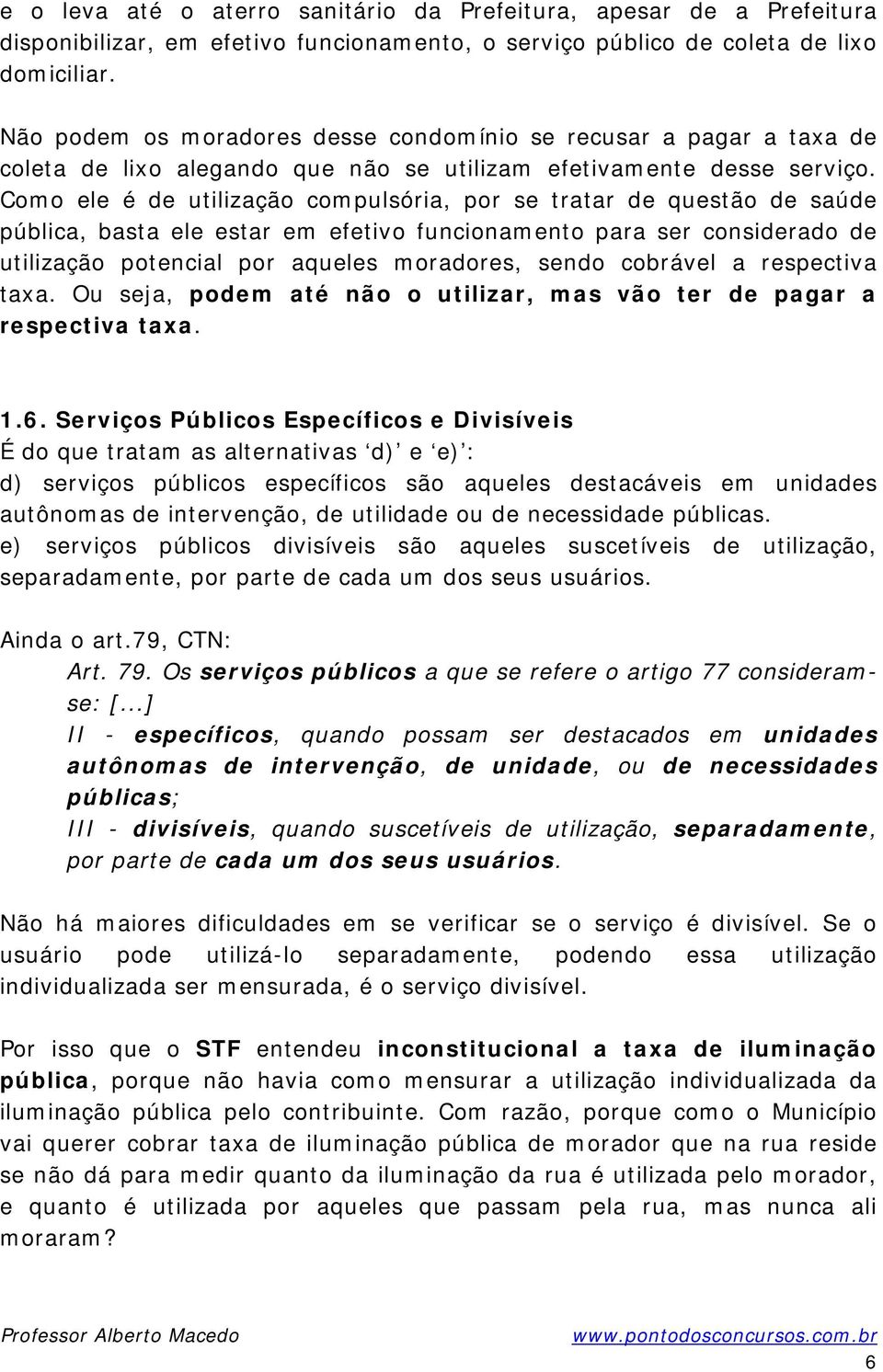 Como ele é de utilização compulsória, por se tratar de questão de saúde pública, basta ele estar em efetivo funcionamento para ser considerado de utilização potencial por aqueles moradores, sendo