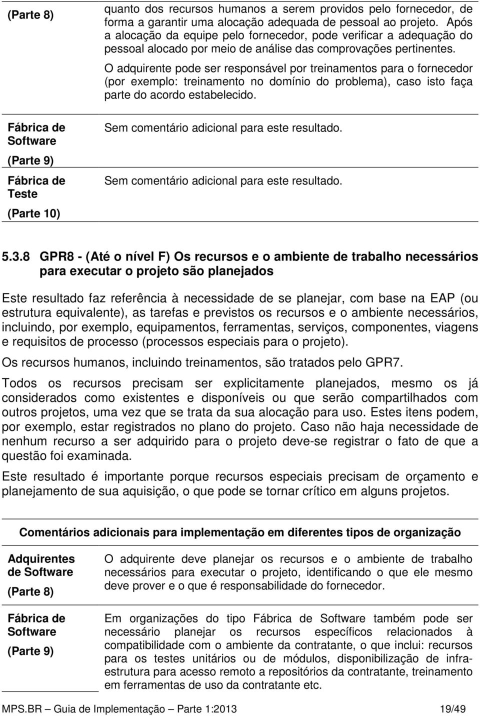 O adquirente pode ser responsável por treinamentos para o fornecedor (por exemplo: treinamento no domínio do problema), caso isto faça parte do acordo estabelecido.