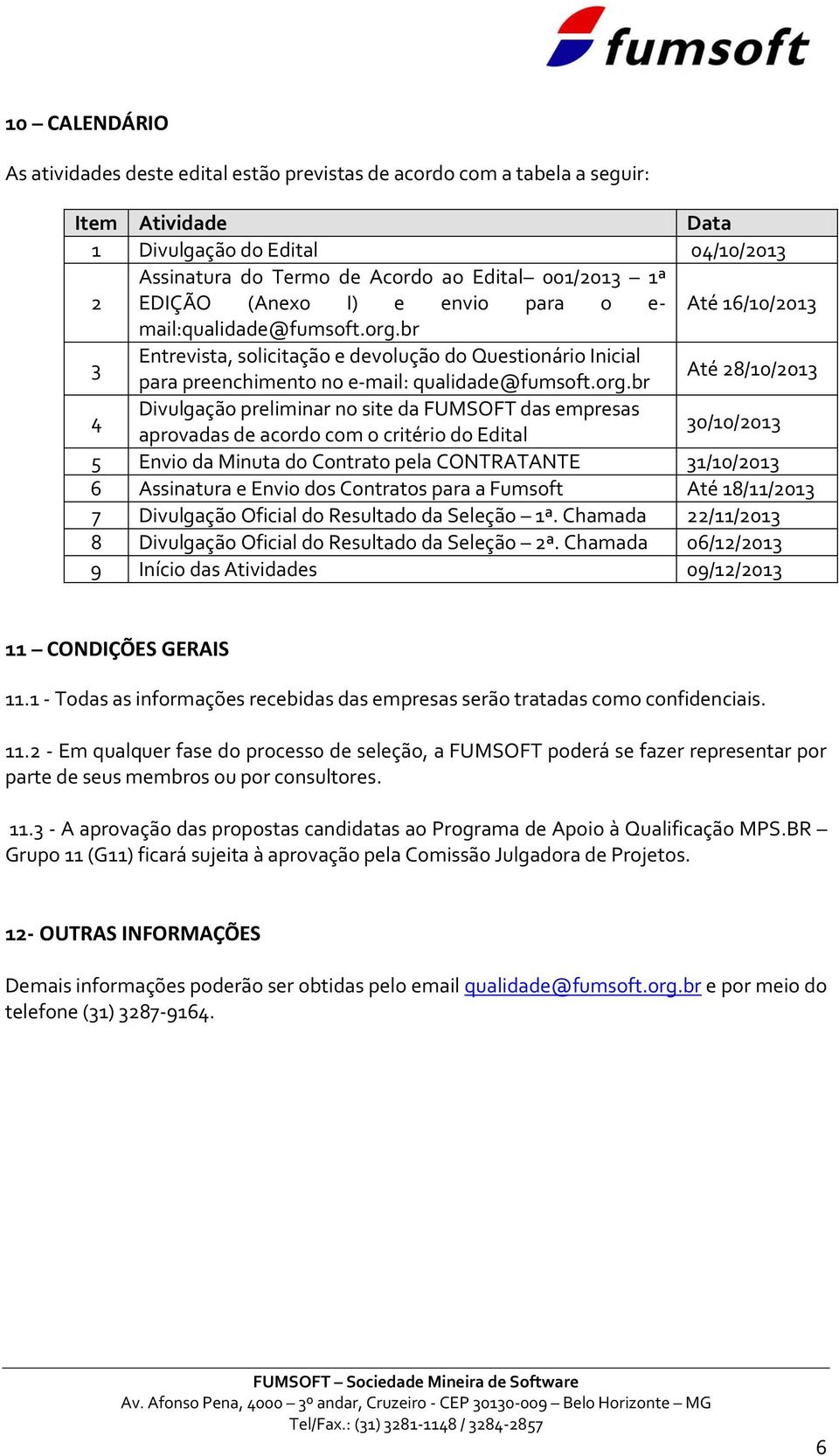 br 3 Entrevista, solicitação e devolução do Questionário Inicial para preenchimento no e-mail: qualidade@fumsoft.org.