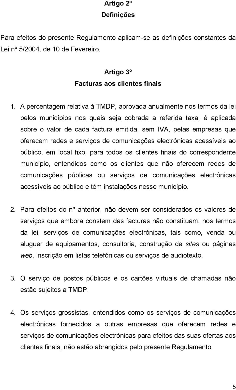 que oferecem redes e serviços de comunicações electrónicas acessíveis ao público, em local fixo, para todos os clientes finais do correspondente município, entendidos como os clientes que não