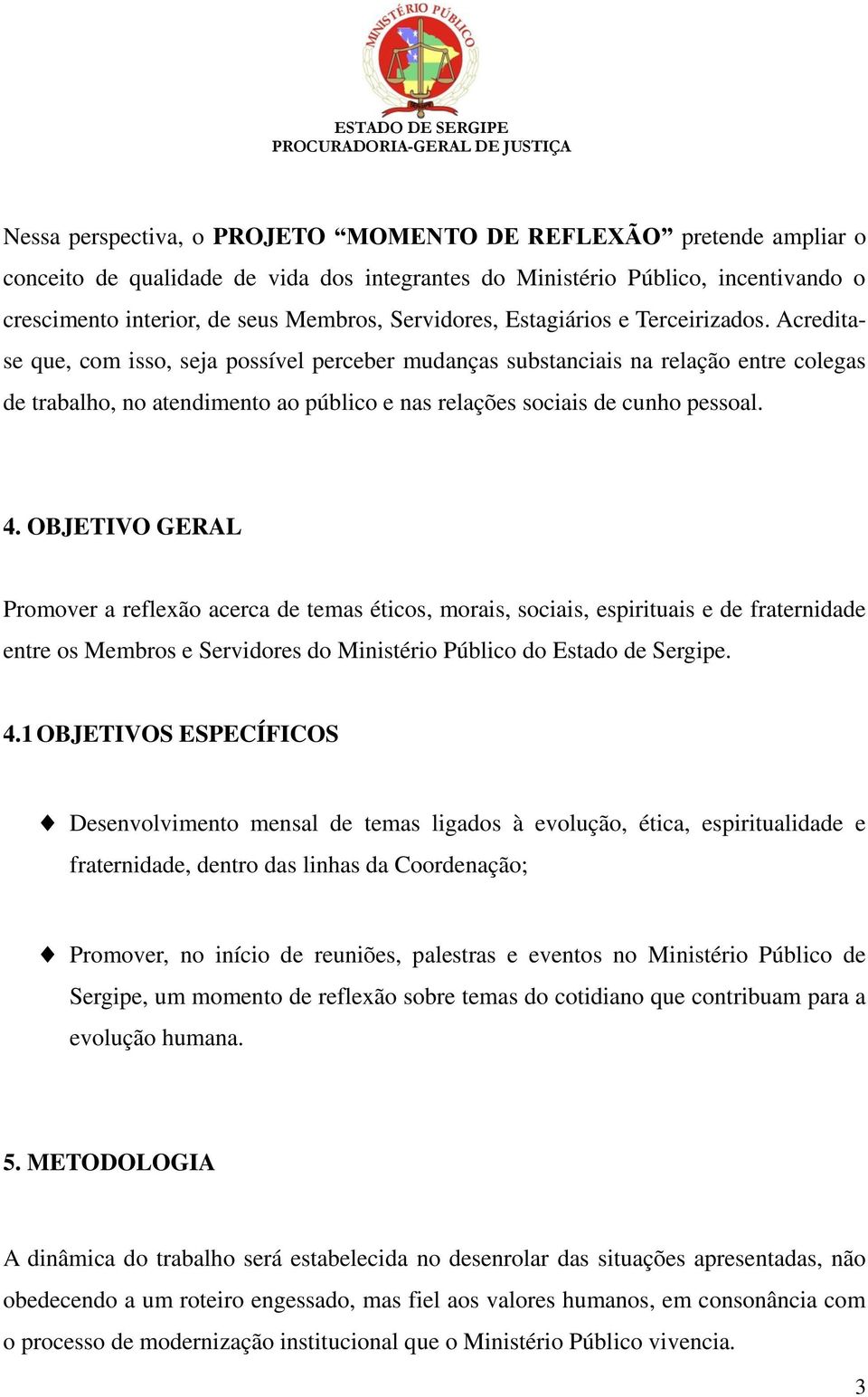 Acreditase que, com isso, seja possível perceber mudanças substanciais na relação entre colegas de trabalho, no atendimento ao público e nas relações sociais de cunho pessoal. 4.