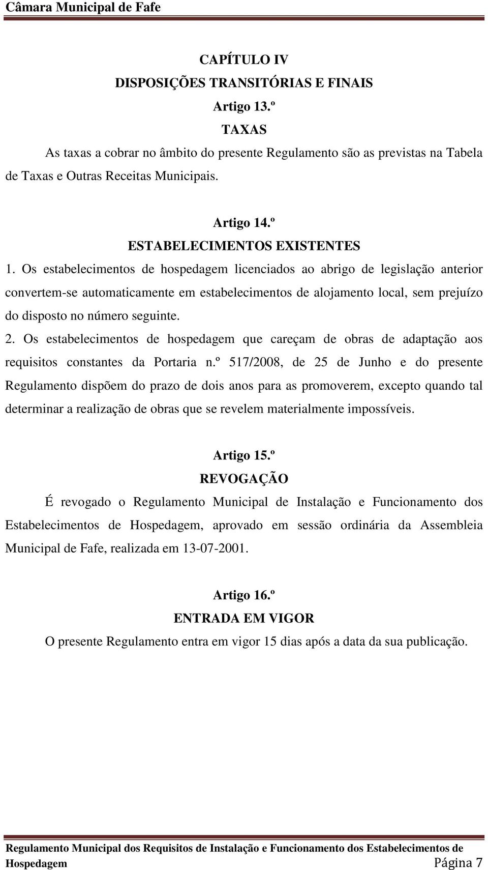 Os estabelecimentos de hospedagem licenciados ao abrigo de legislação anterior convertem-se automaticamente em estabelecimentos de alojamento local, sem prejuízo do disposto no número seguinte. 2.