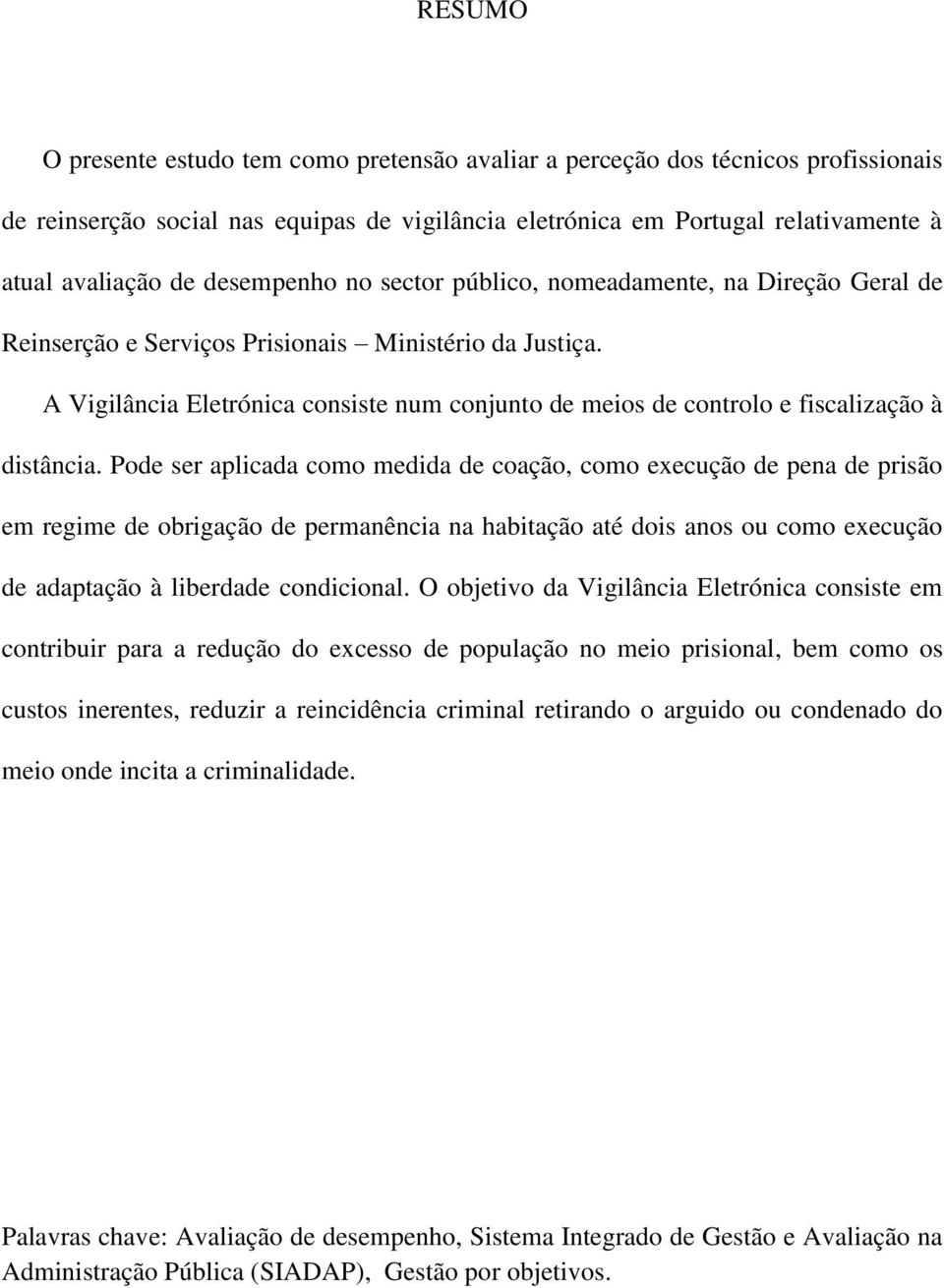 A Vigilância Eletrónica consiste num conjunto de meios de controlo e fiscalização à distância.