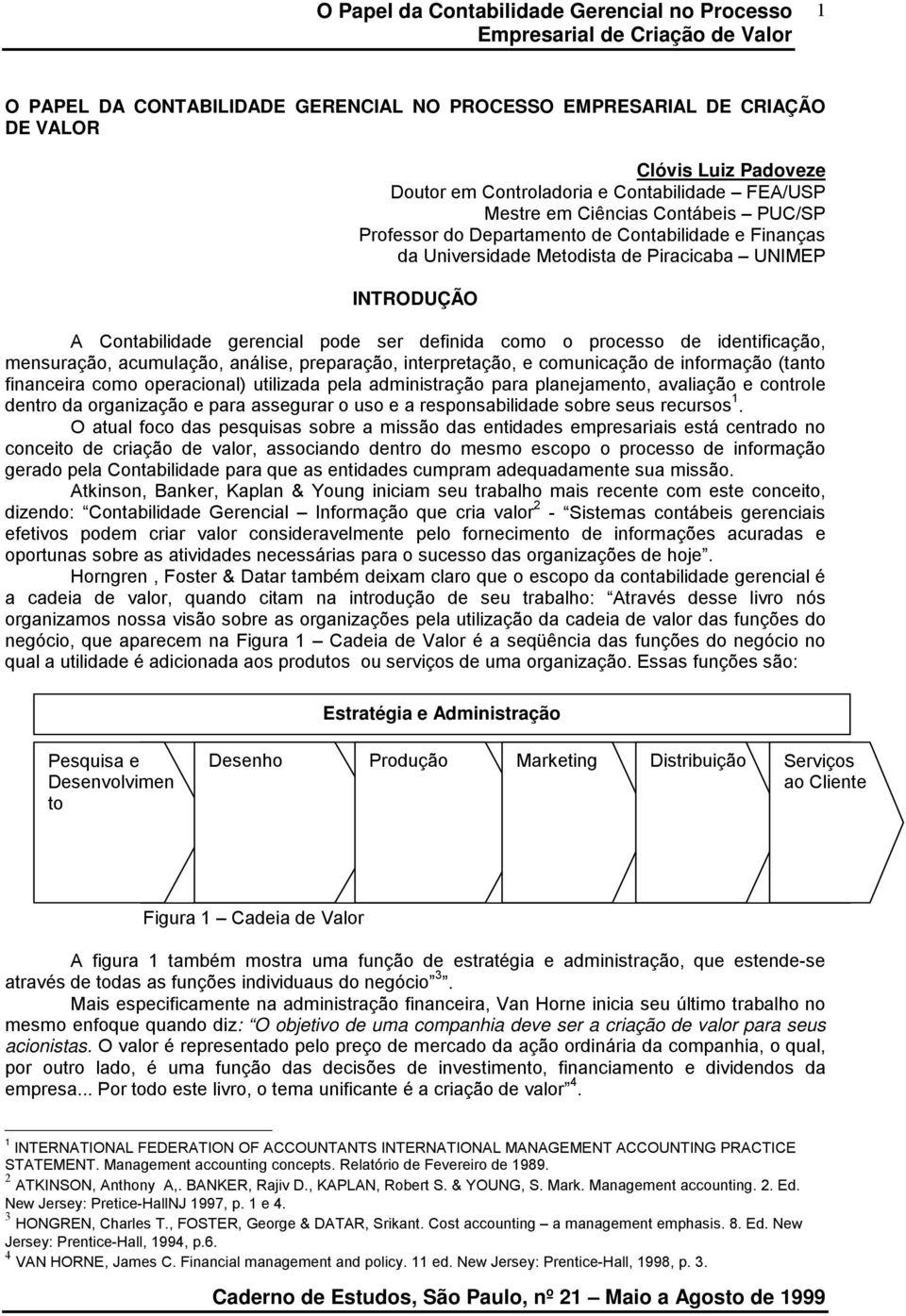 acumulação, análise, preparação, interpretação, e comunicação de informação (tanto financeira como operacional) utilizada pela administração para planejamento, avaliação e controle dentro da