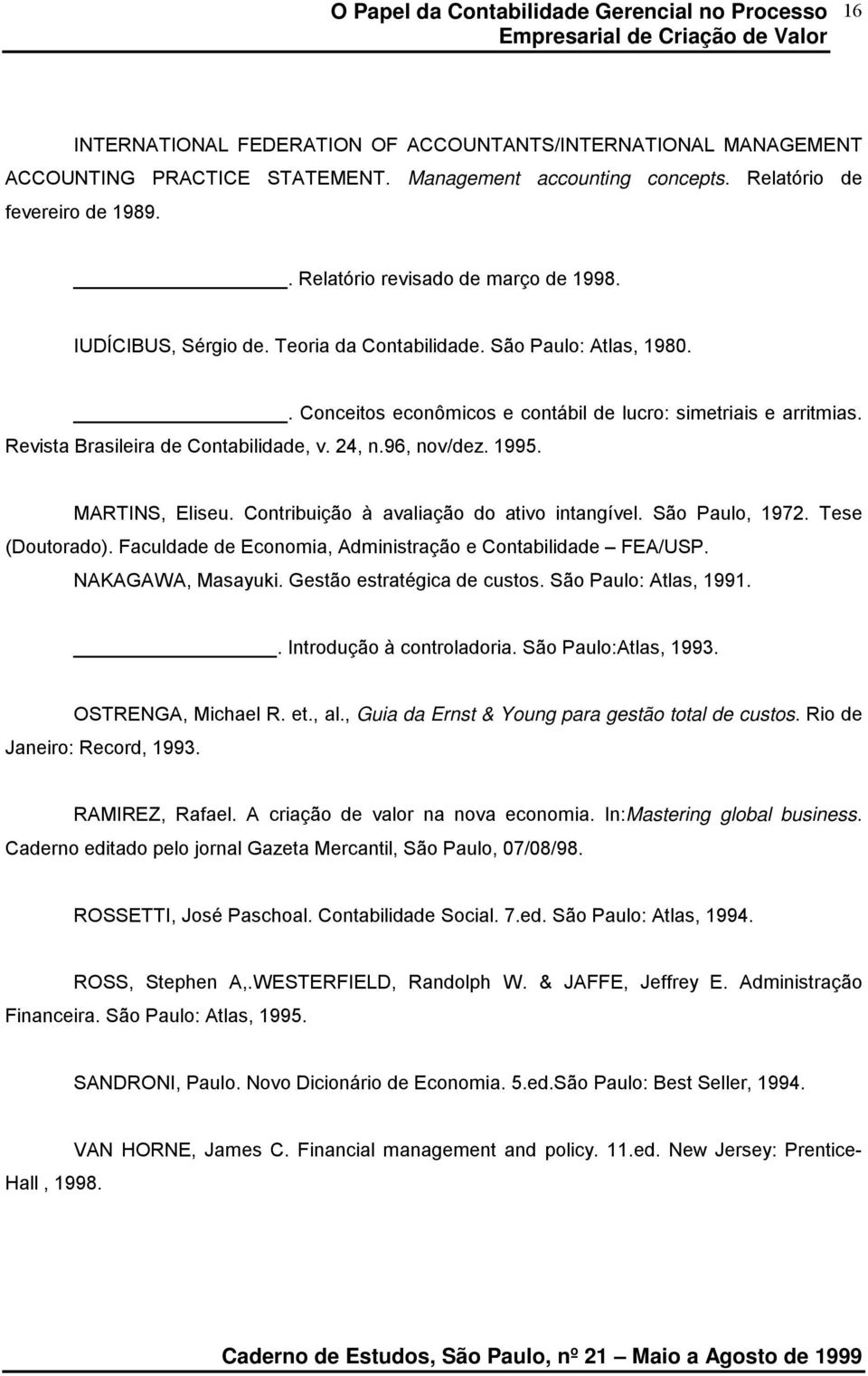 1995. MARTINS, Eliseu. Contribuição à avaliação do ativo intangível. São Paulo, 1972. Tese (Doutorado). Faculdade de Economia, Administração e Contabilidade FEA/USP. NAKAGAWA, Masayuki.