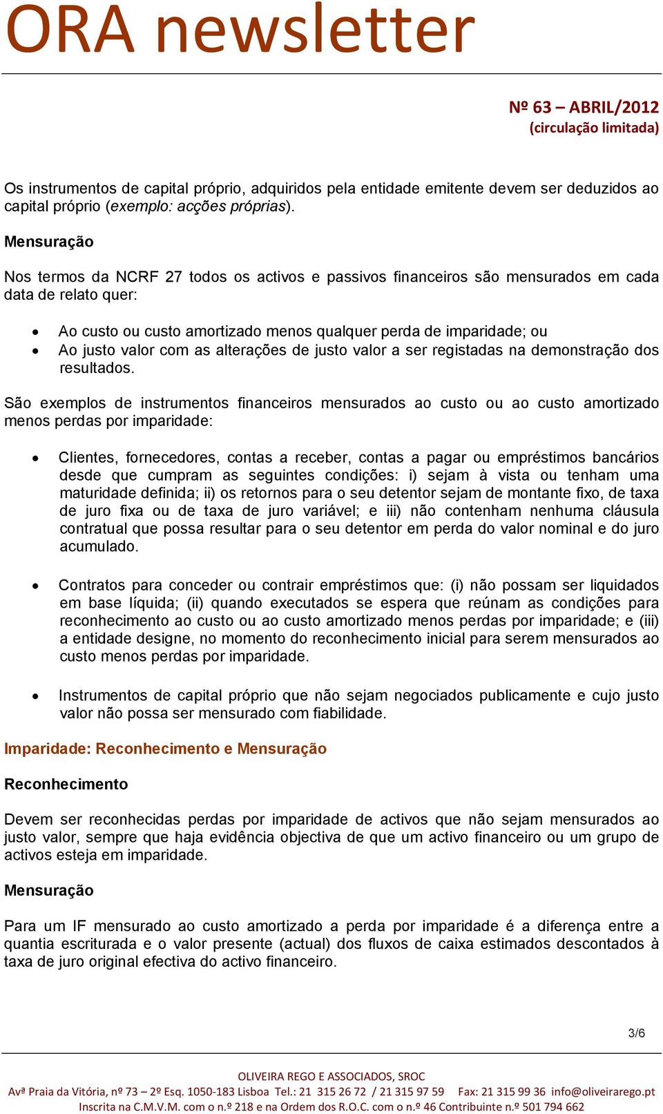 com as alterações de justo valor a ser registadas na demonstração dos resultados.