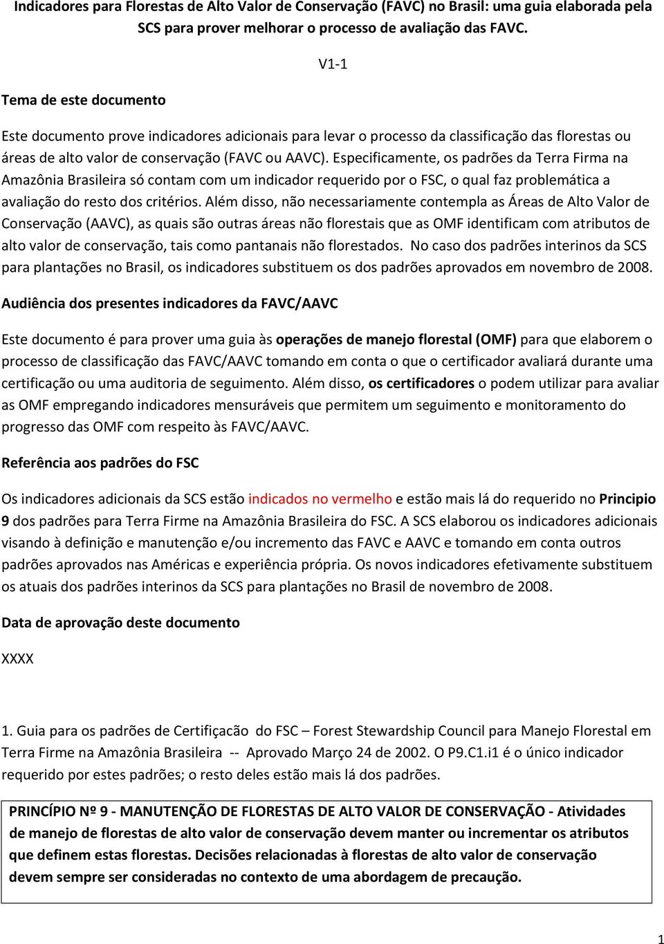 Especificamente, os padrões da Terra Firma na Amazônia Brasileira só contam com um indicador requerido por o FSC, o qual faz problemática a avaliação do resto dos critérios.