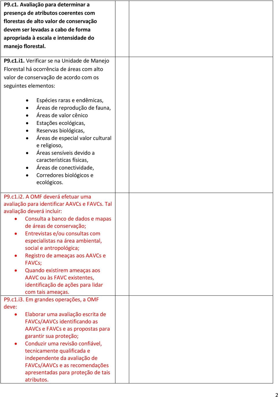 Verificar se na Unidade de Manejo Florestal há ocorrência de áreas com alto valor de conservação de acordo com os seguintes elementos: Espécies raras e endêmicas, Áreas de reprodução de fauna, Áreas