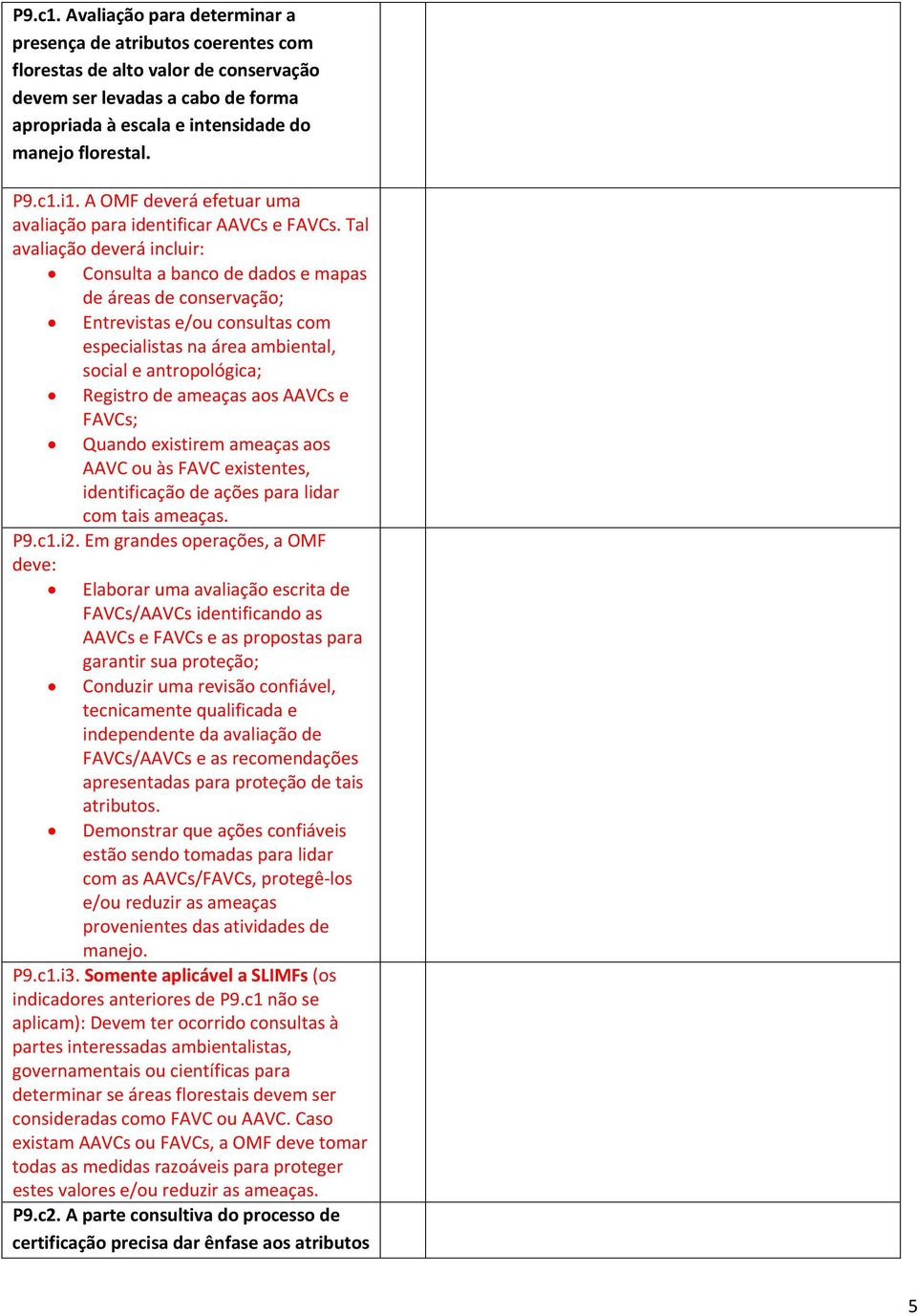 Tal avaliação deverá incluir: Consulta a banco de dados e mapas de áreas de conservação; Entrevistas e/ou consultas com especialistas na área ambiental, social e antropológica; Registro de ameaças