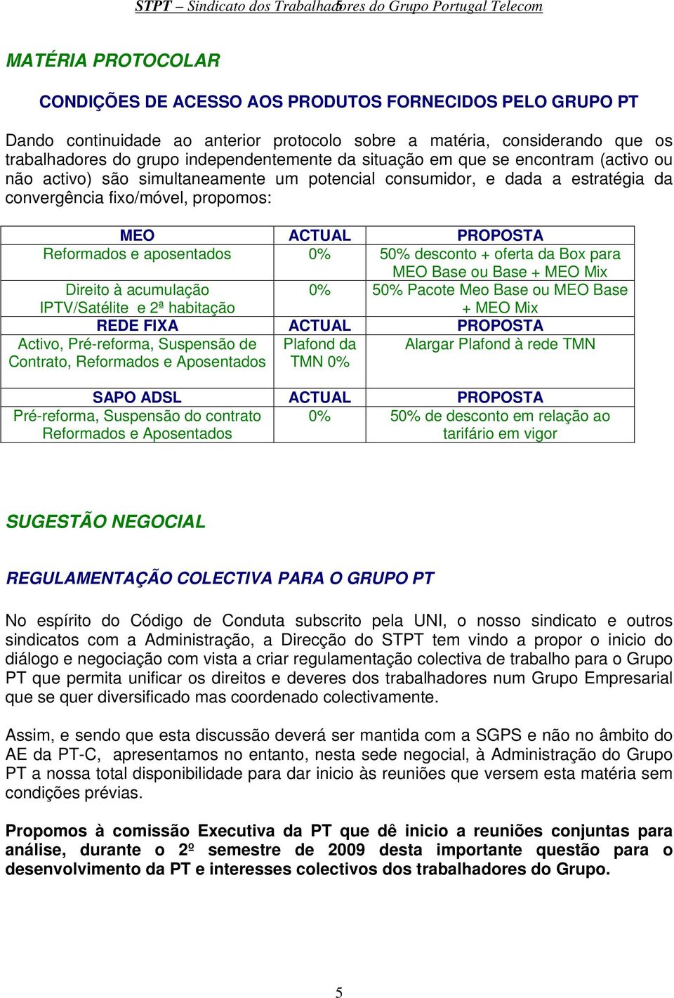 fixo/móvel, propomos: MEO ACTUAL PROPOSTA Reformados e aposentados 0% 50% desconto + oferta da Box para MEO Base ou Base + MEO Mix Direito à acumulação IPTV/Satélite e 2ª habitação 0% 50% Pacote Meo