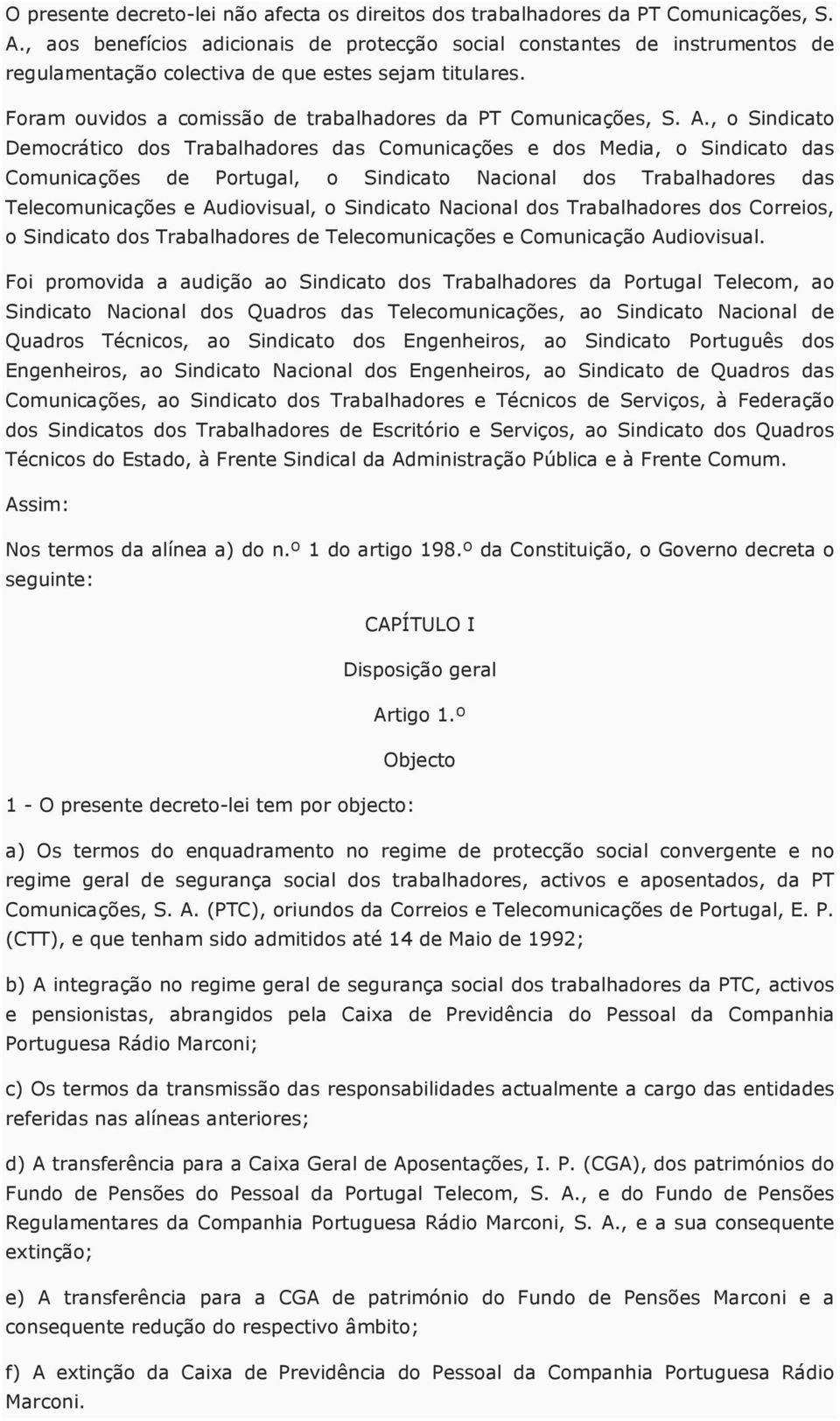 , o Sindicato Democrático dos Trabalhadores das Comunicações e dos Media, o Sindicato das Comunicações de Portugal, o Sindicato Nacional dos Trabalhadores das Telecomunicações e Audiovisual, o