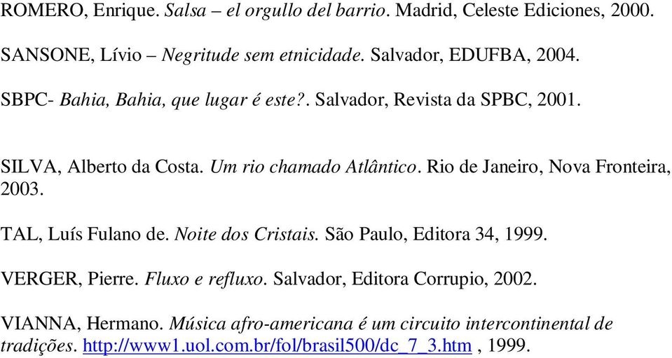Rio de Janeiro, Nova Fronteira, 2003. TAL, Luís Fulano de. Noite dos Cristais. São Paulo, Editora 34, 1999. VERGER, Pierre. Fluxo e refluxo.