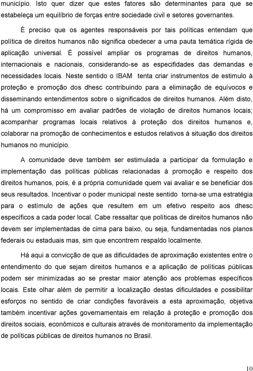 É possível ampliar os programas de direitos humanos, internacionais e nacionais, considerando-se as especifidades das demandas e necessidades locais.