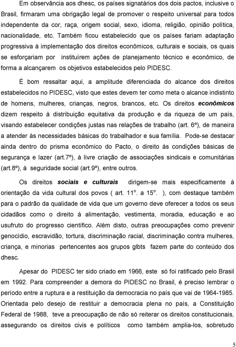 Também ficou estabelecido que os países fariam adaptação progressiva à implementação dos direitos econômicos, culturais e sociais, os quais se esforçariam por instituírem ações de planejamento