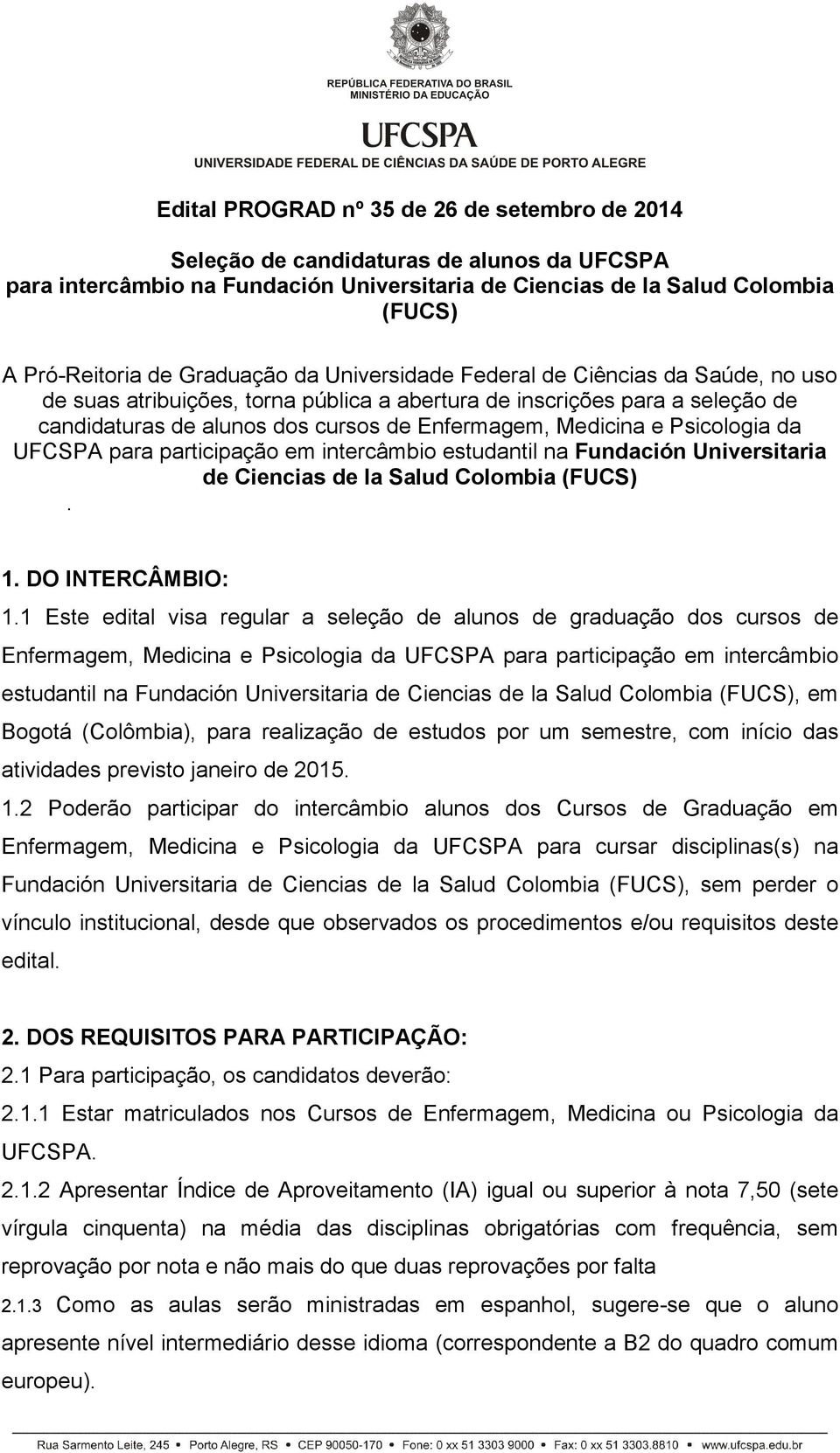 e Psicologia da UFCSPA para participação em intercâmbio estudantil na Fundación Universitaria de Ciencias de la Salud Colombia (FUCS). 1. DO INTERCÂMBIO: 1.