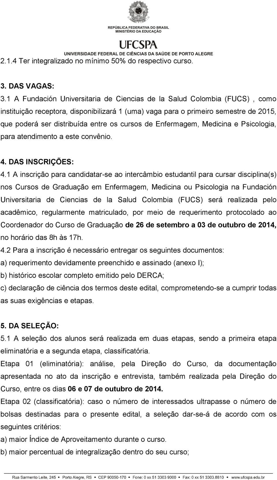 cursos de Enfermagem, Medicina e Psicologia, para atendimento a este convênio. 4. DAS INSCRIÇÕES: 4.