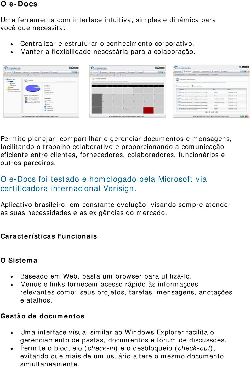 funcionários e outros parceiros. O e-docs foi testado e homologado pela Microsoft via certificadora internacional Verisign.