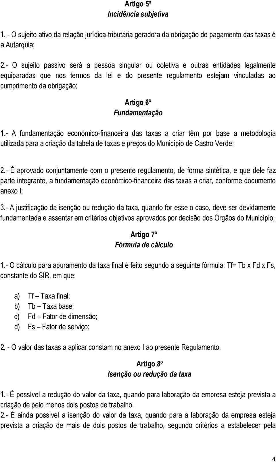 6º Fundamentação 1.- A fundamentação económico-financeira das taxas a criar têm por base a metodologia utilizada para a criação da tabela de taxas e preços do Município de Castro Verde; 2.