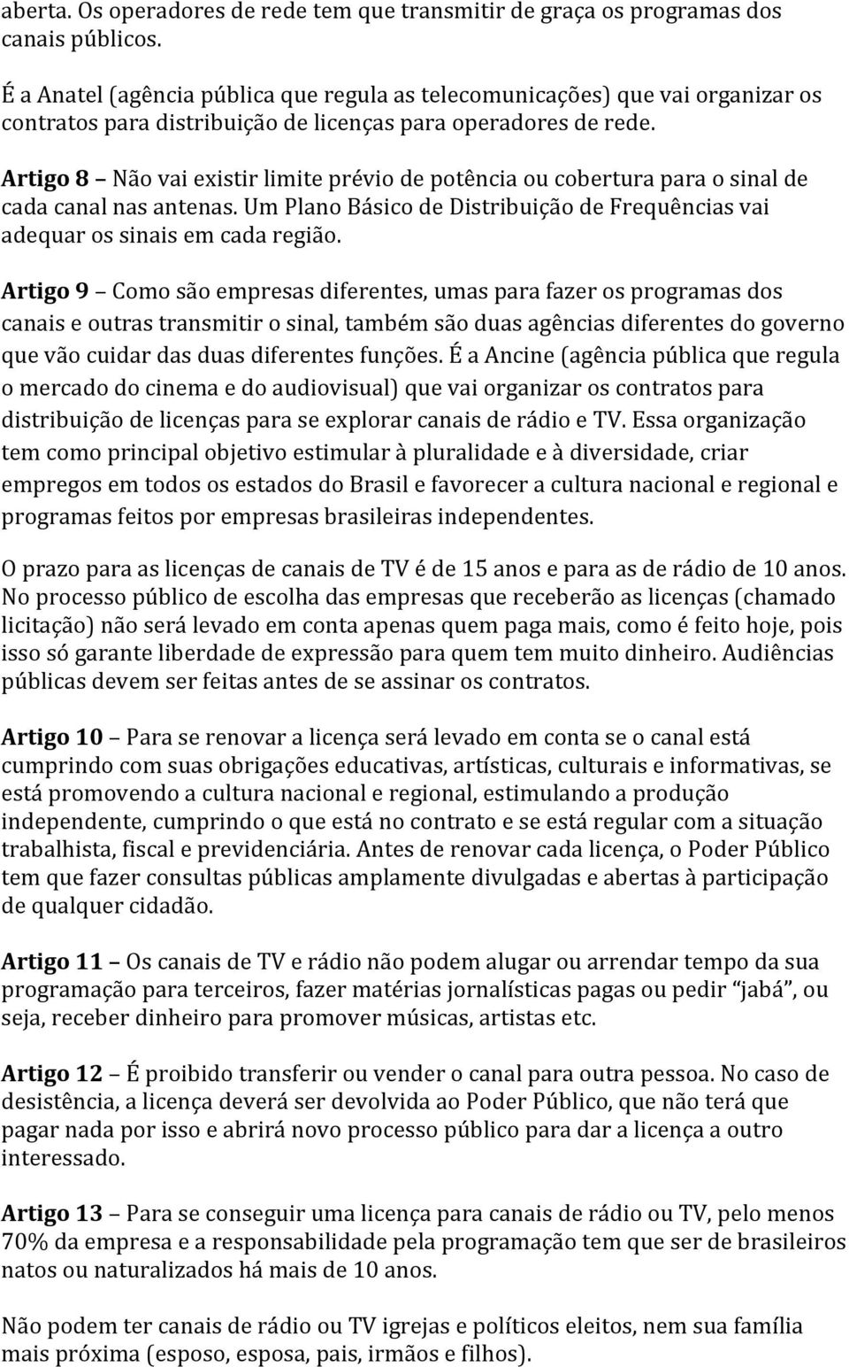 Artigo 8 Não vai existir limite prévio de potência ou cobertura para o sinal de cada canal nas antenas. Um Plano Básico de Distribuição de Frequências vai adequar os sinais em cada região.