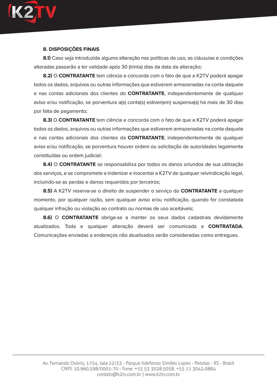 clientes do CONTRATANTE, independentemente de qualquer aviso e/ou notificação, se porventura a(s) conta(s) estiver(em) suspensa(s) há mais de 30 dias por falta de pagamento; 8.