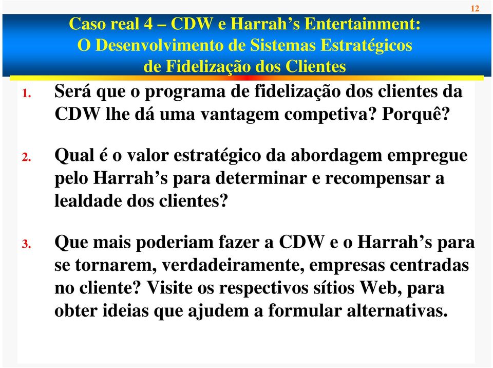 Qual é o valor estratégico da abordagem empregue pelo Harrah s para determinar e recompensar a lealdade dos clientes? 3.