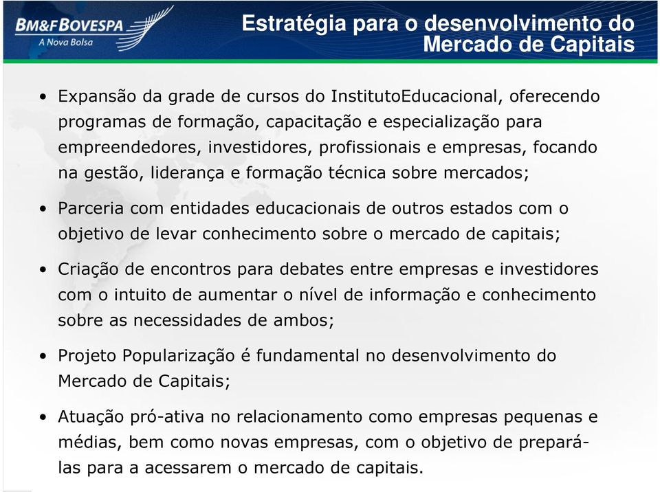 sobre o mercado de capitais; Criação de encontros para debates entre empresas e investidores com o intuito de aumentar o nível de informação e conhecimento sobre as necessidades de ambos; Projeto