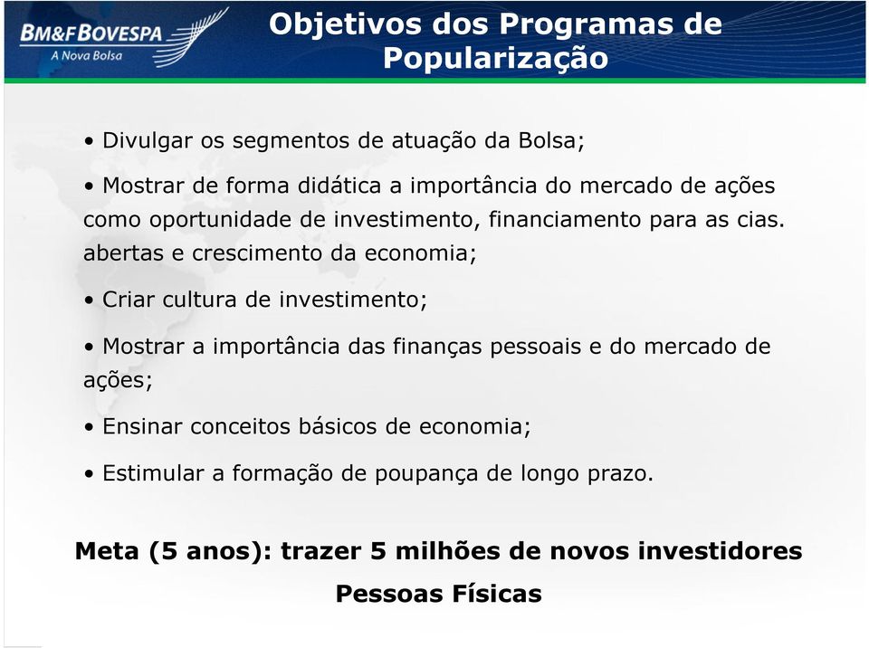 abertas e crescimento da economia; Criar cultura de investimento; Mostrar a importância das finanças pessoais e do mercado