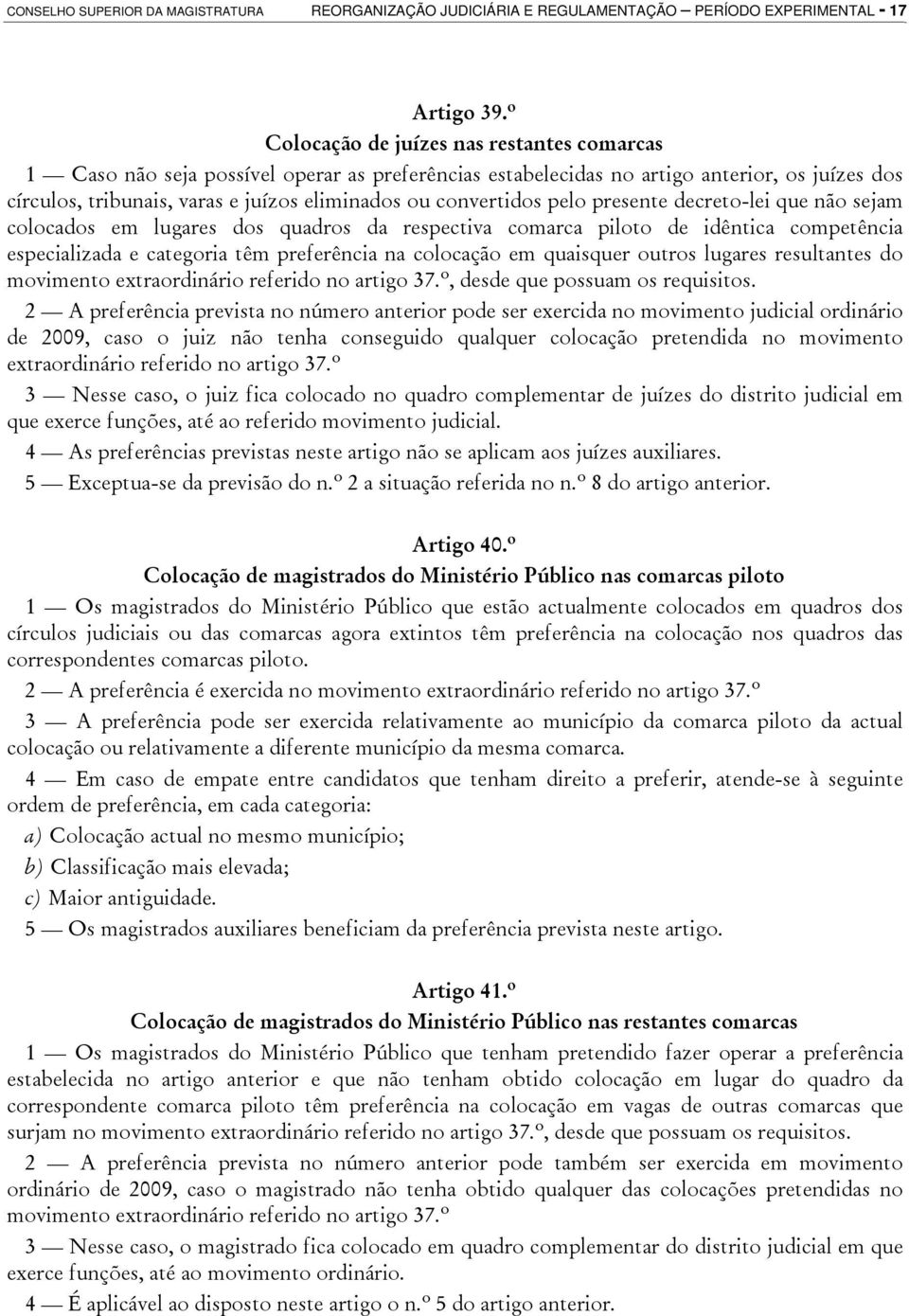 convertidos pelo presente decreto-lei que não sejam colocados em lugares dos quadros da respectiva comarca piloto de idêntica competência especializada e categoria têm preferência na colocação em