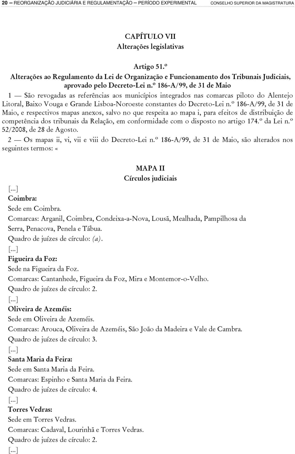 º 186-A/99, de 31 de Maio 1 São revogadas as referências aos municípios integrados nas comarcas piloto do Alentejo Litoral, Baixo Vouga e Grande Lisboa-Noroeste constantes do Decreto-Lei n.