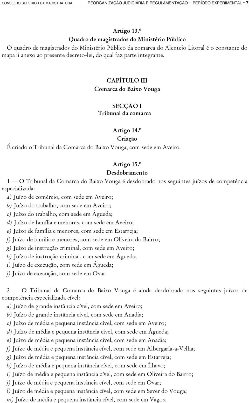 integrante. CAPÍTULO III Comarca do Baixo Vouga SECÇÃO I Tribunal da comarca Artigo 14.º Criação É criado o Tribunal da Comarca do Baixo Vouga, com sede em Aveiro. Artigo 15.