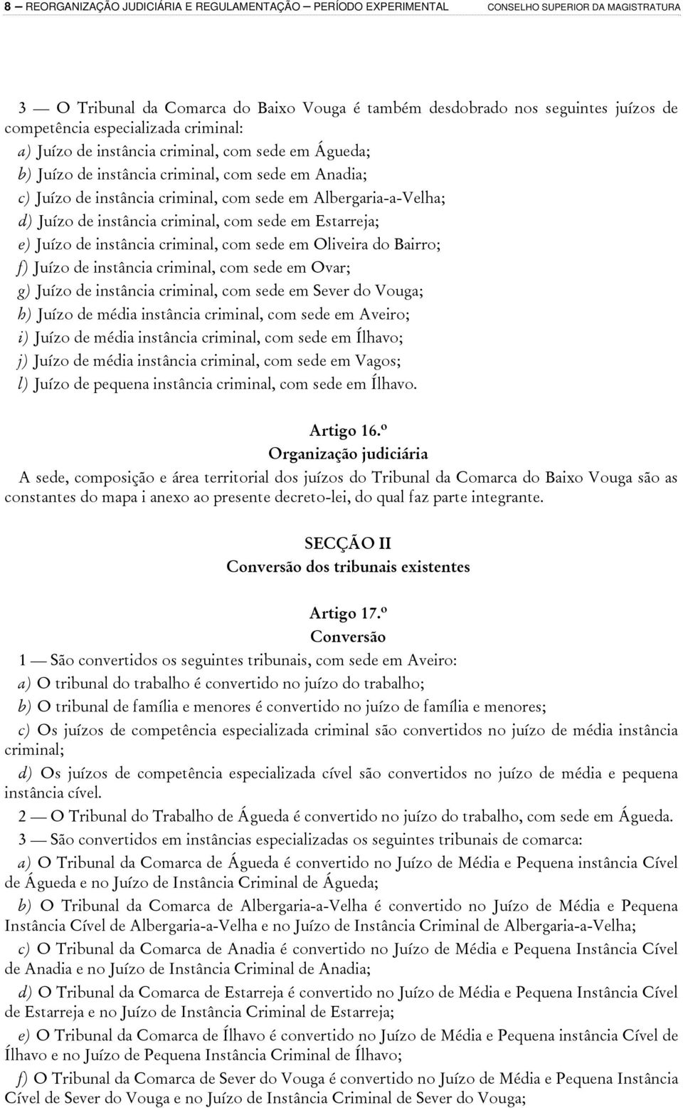 Juízo de instância criminal, com sede em Estarreja; e) Juízo de instância criminal, com sede em Oliveira do Bairro; f) Juízo de instância criminal, com sede em Ovar; g) Juízo de instância criminal,