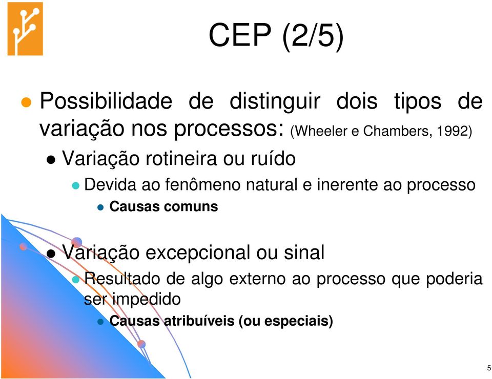 natural e inerente ao processo Causas comuns Variação excepcional ou sinal