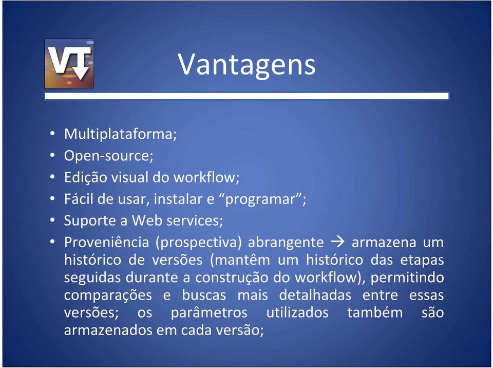 versões (mantêm um histórico das etapas seguidas durante a construção do workflow), permitindo