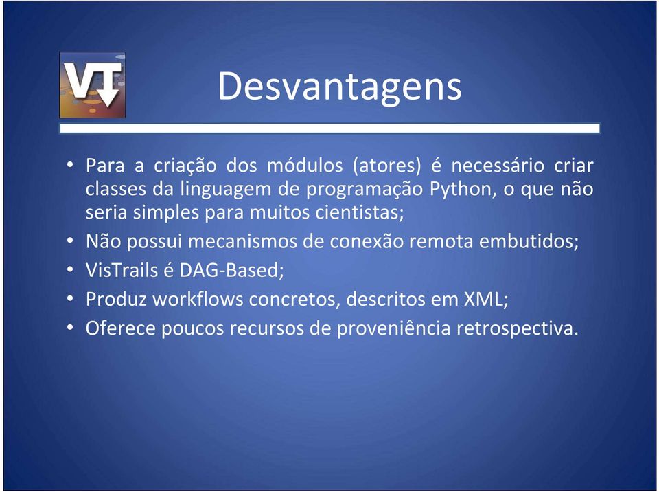 Não possui mecanismos de conexão remota embutidos; VisTrails é DAG-Based; Produz