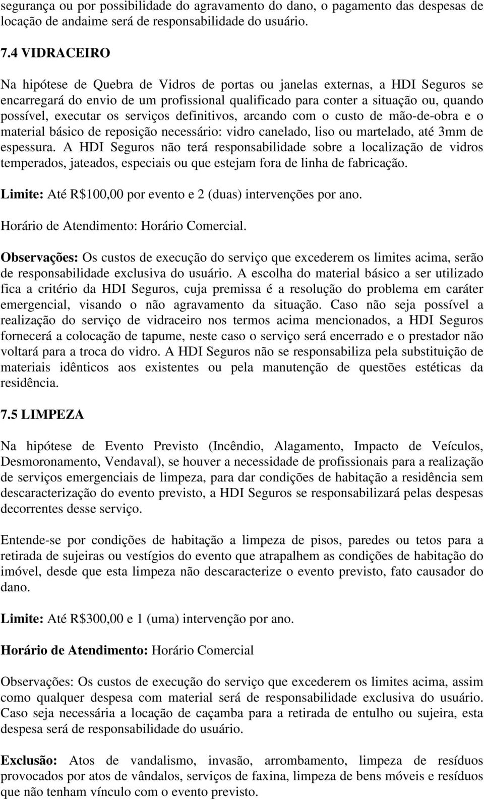 os serviços definitivos, arcando com o custo de mão-de-obra e o material básico de reposição necessário: vidro canelado, liso ou martelado, até 3mm de espessura.