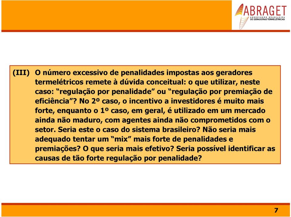 No 2º caso, o incentivo a investidores é muito mais forte, enquanto o 1º caso, em geral, é utilizado em um mercado ainda não maduro, com agentes ainda